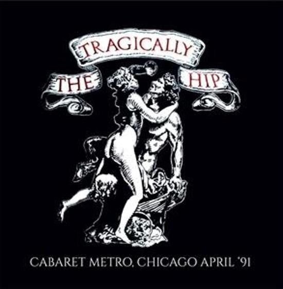 The Tragically Hip - Cabaret Metro, Chicago, April 91 / CD / Album